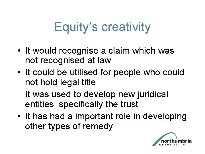 Equity’s creativity • It would recognise a claim which was not recognised at law