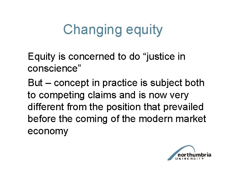 Changing equity Equity is concerned to do “justice in conscience” But – concept in