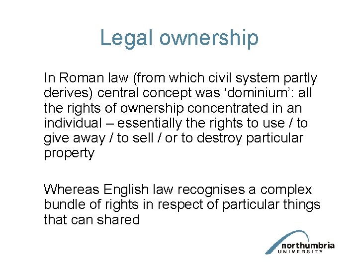 Legal ownership In Roman law (from which civil system partly derives) central concept was