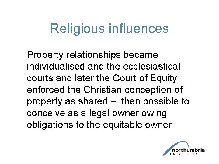 Religious influences Property relationships became individualised and the ecclesiastical courts and later the Court