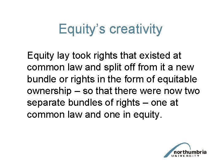 Equity’s creativity Equity lay took rights that existed at common law and split off