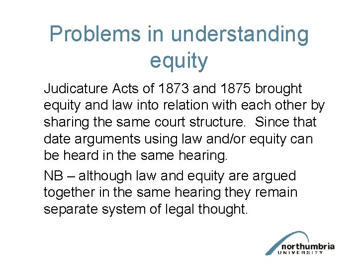 Problems in understanding equity Judicature Acts of 1873 and 1875 brought equity and law
