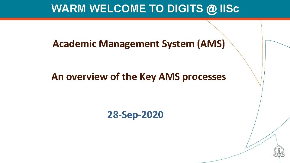 WARM WELCOME TO DIGITS @ IISc Academic Management System (AMS) An overview of the