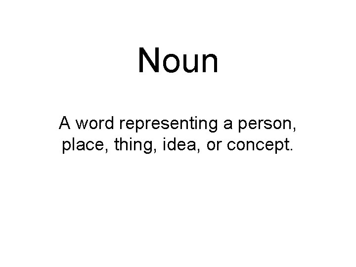 Noun A word representing a person, place, thing, idea, or concept. 