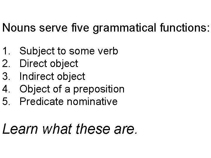 Nouns serve five grammatical functions: 1. 2. 3. 4. 5. Subject to some verb