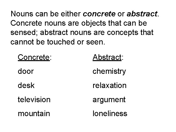 Nouns can be either concrete or abstract. Concrete nouns are objects that can be