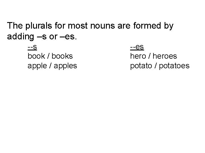 The plurals for most nouns are formed by adding –s or –es. --s book