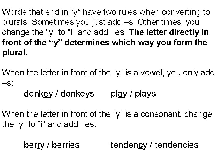 Words that end in “y” have two rules when converting to plurals. Sometimes you