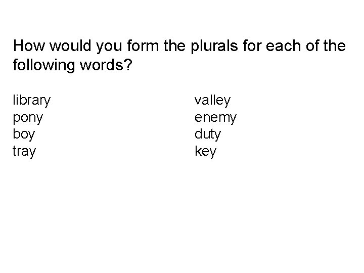 How would you form the plurals for each of the following words? library pony