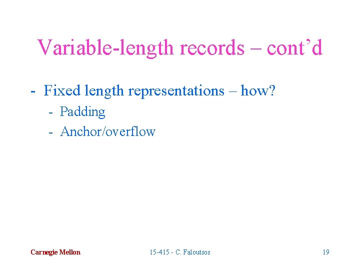 Variable-length records – cont’d - Fixed length representations – how? - Padding - Anchor/overflow