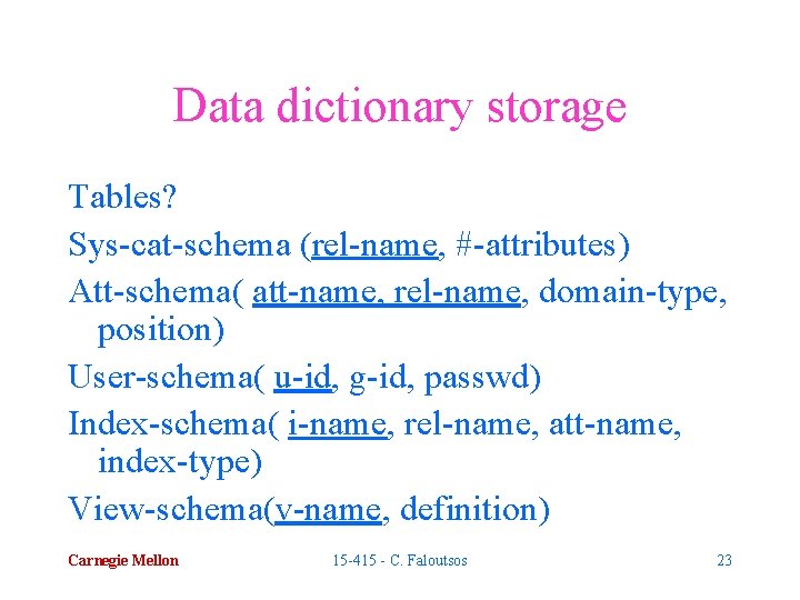 Data dictionary storage Tables? Sys-cat-schema (rel-name, #-attributes) Att-schema( att-name, rel-name, domain-type, position) User-schema( u-id,
