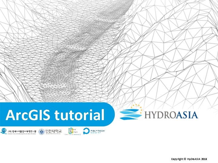 Arc. GIS tutorial Tutorial Copyright © Hydro. ASIA 2018 