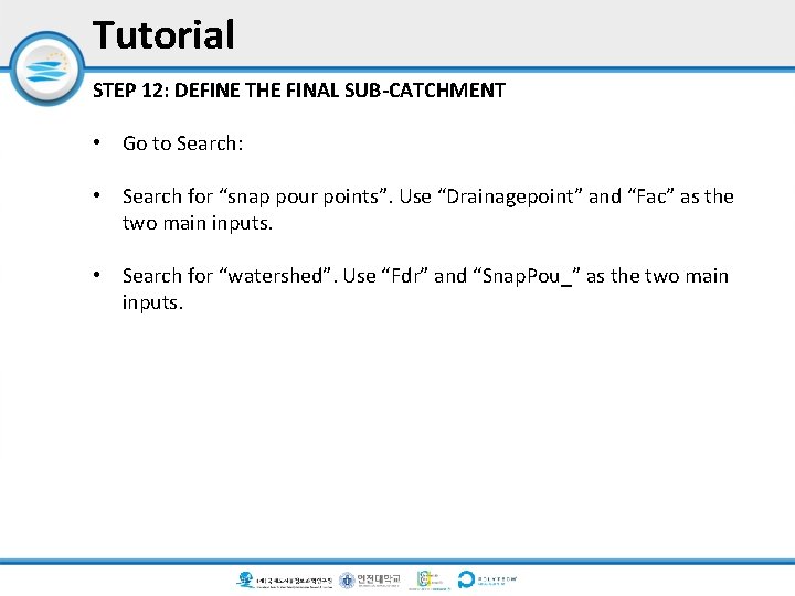 Tutorial STEP 12: DEFINE THE FINAL SUB-CATCHMENT • Go to Search: • Search for