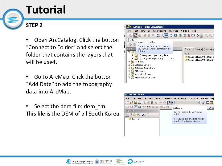 Tutorial STEP 2 • Open Arc. Catalog. Click the button “Connect to Folder” and