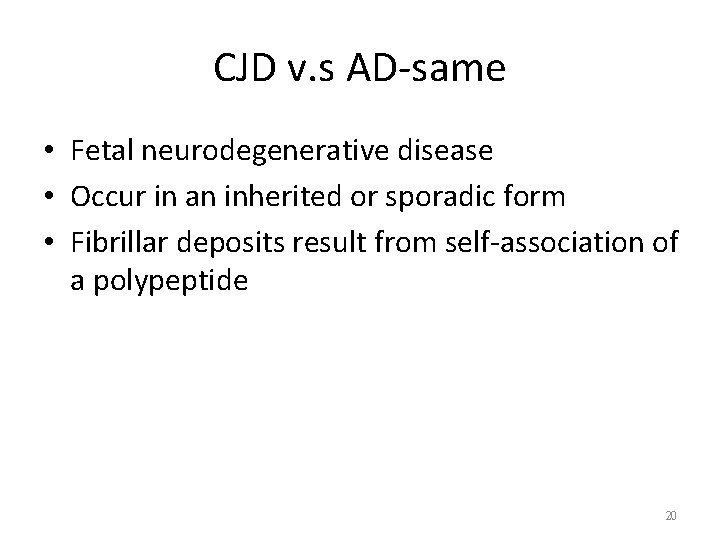 CJD v. s AD-same • Fetal neurodegenerative disease • Occur in an inherited or