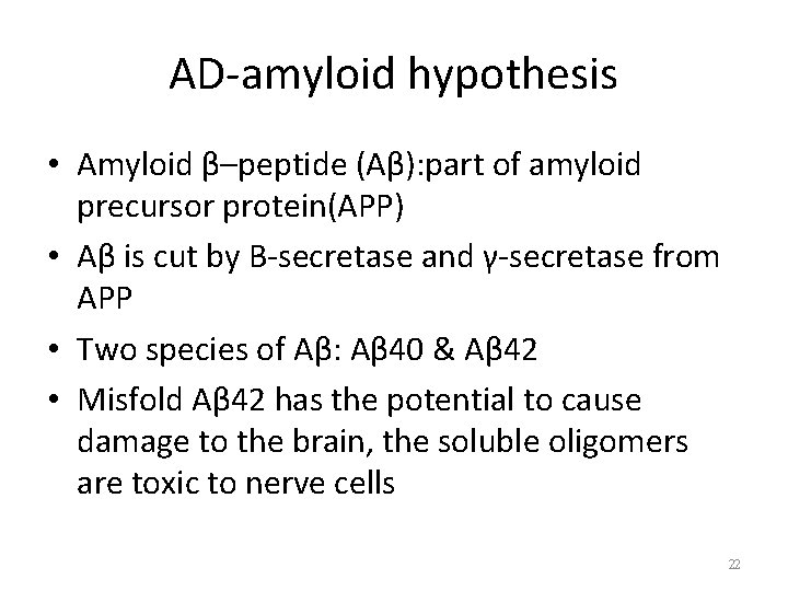 AD-amyloid hypothesis • Amyloid β–peptide (Aβ): part of amyloid precursor protein(APP) • Aβ is