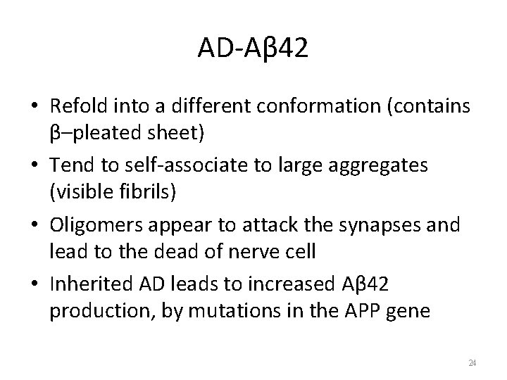 AD-Aβ 42 • Refold into a different conformation (contains β–pleated sheet) • Tend to