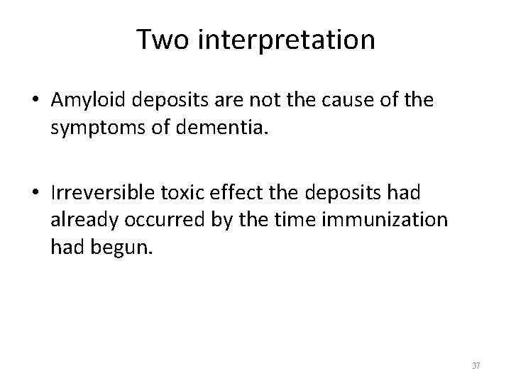 Two interpretation • Amyloid deposits are not the cause of the symptoms of dementia.