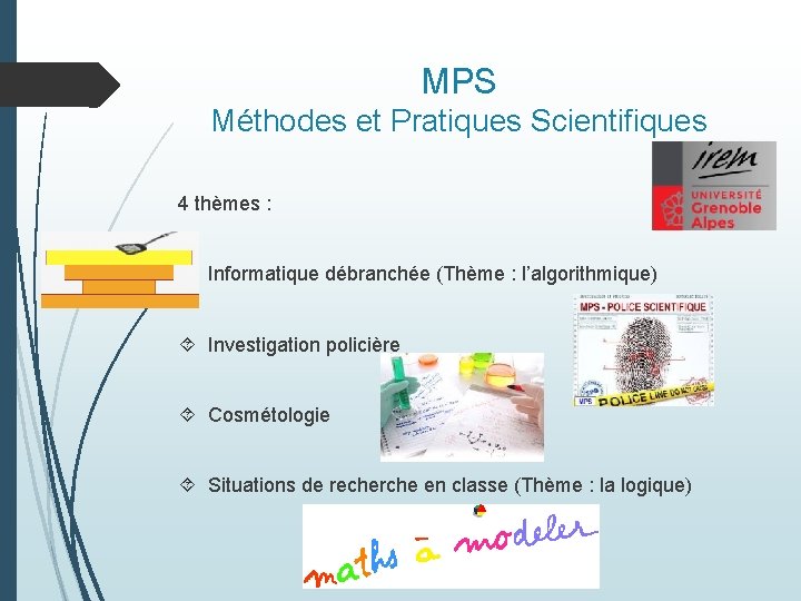 MPS Méthodes et Pratiques Scientifiques 4 thèmes : Informatique débranchée (Thème : l’algorithmique) Investigation