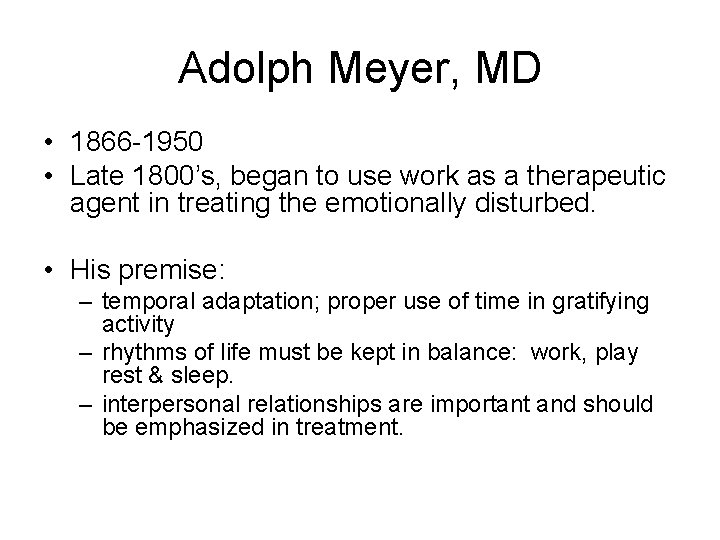 Adolph Meyer, MD • 1866 -1950 • Late 1800’s, began to use work as