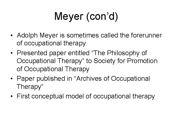 Meyer (con’d) • Adolph Meyer is sometimes called the forerunner of occupational therapy. •