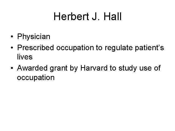 Herbert J. Hall • Physician • Prescribed occupation to regulate patient’s lives • Awarded