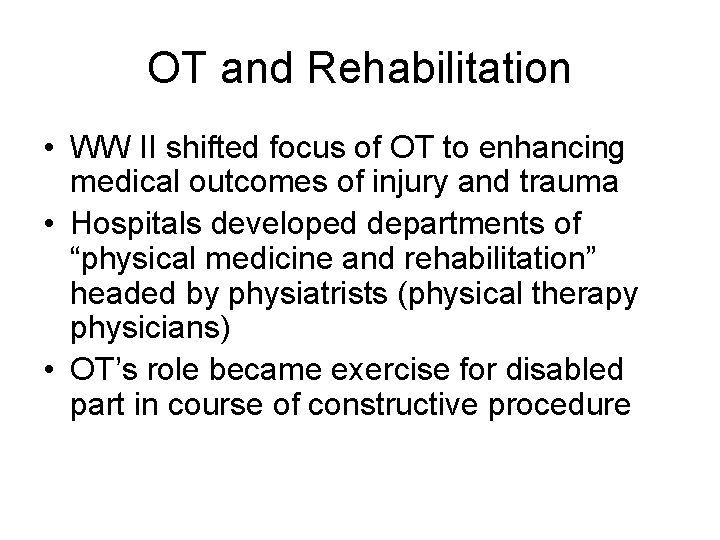OT and Rehabilitation • WW II shifted focus of OT to enhancing medical outcomes