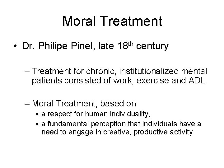 Moral Treatment • Dr. Philipe Pinel, late 18 th century – Treatment for chronic,