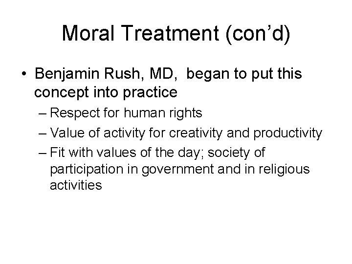 Moral Treatment (con’d) • Benjamin Rush, MD, began to put this concept into practice