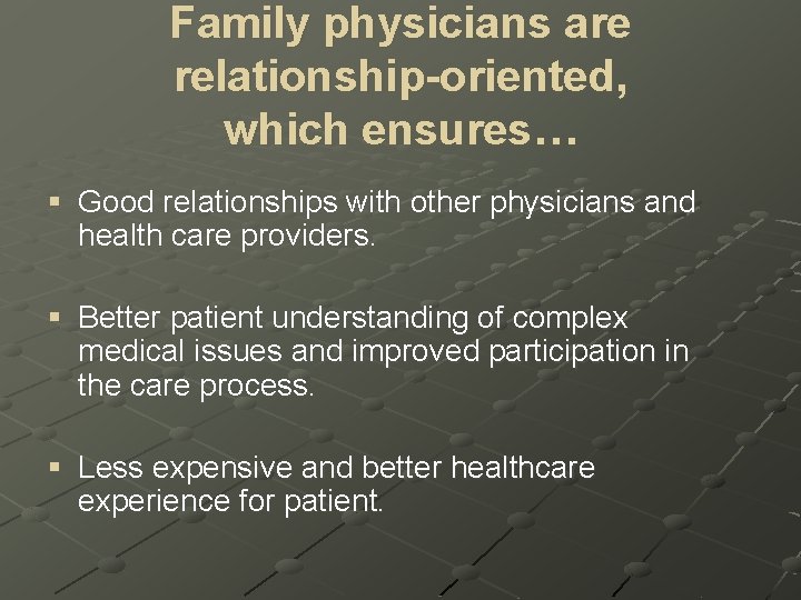 Family physicians are relationship-oriented, which ensures… § Good relationships with other physicians and health