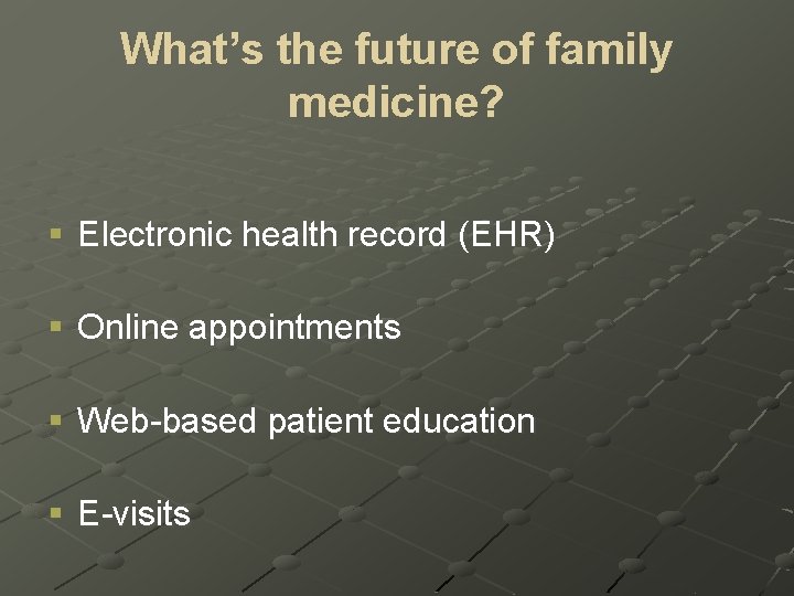 What’s the future of family medicine? § Electronic health record (EHR) § Online appointments