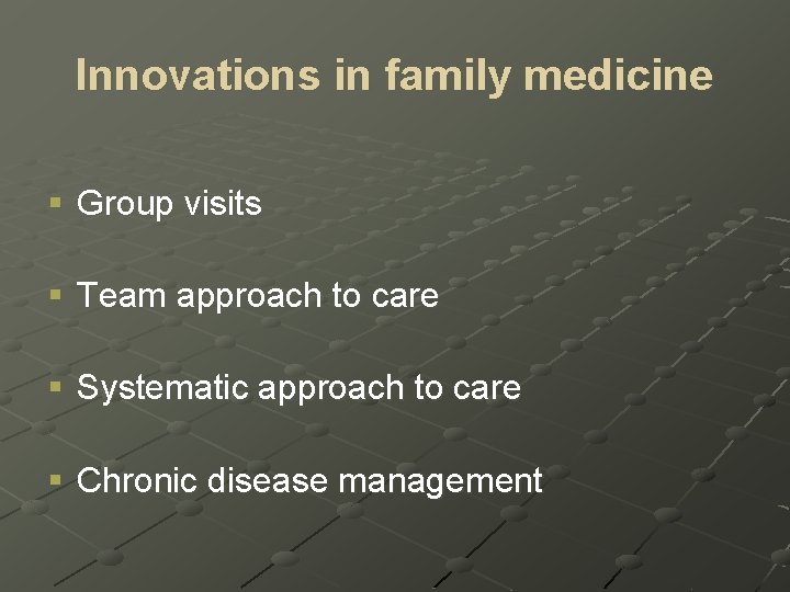 Innovations in family medicine § Group visits § Team approach to care § Systematic