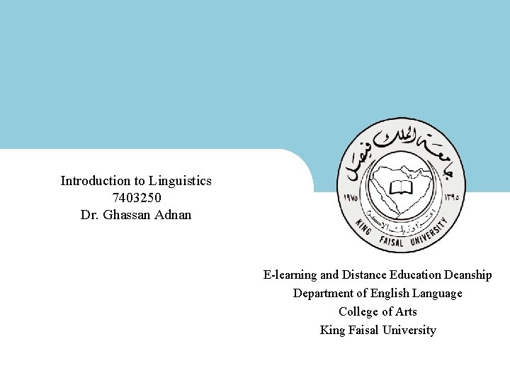 Introduction to Linguistics 7403250 Dr. Ghassan Adnan E-learning and Distance Education Deanship Department of