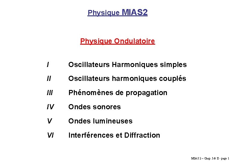 Physique MIAS 2 Physique Ondulatoire I Oscillateurs Harmoniques simples II Oscillateurs harmoniques couplés III Physique MIAS 2 Physique Ondulatoire I Oscillateurs Harmoniques simples II Oscillateurs harmoniques couplés III