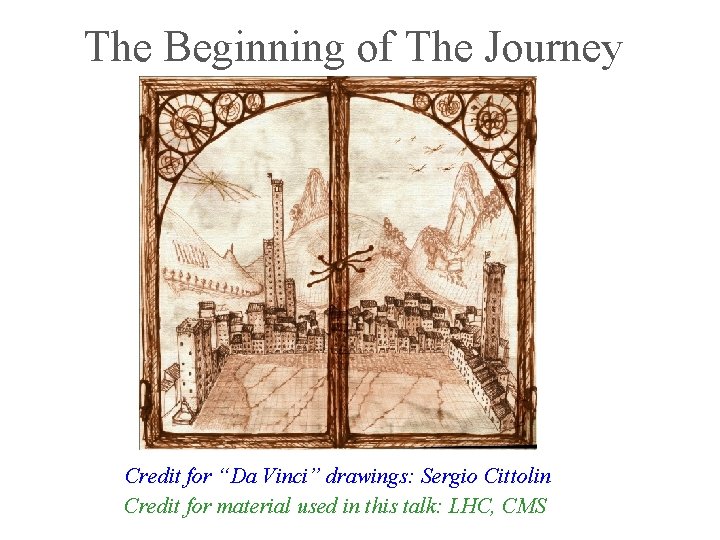 The Beginning of The Journey Credit for “Da Vinci” drawings: Sergio Cittolin Credit for