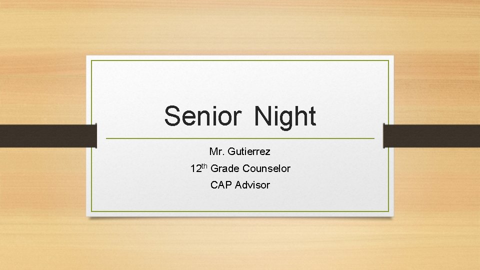 Senior Night Mr. Gutierrez 12 th Grade Counselor CAP Advisor 