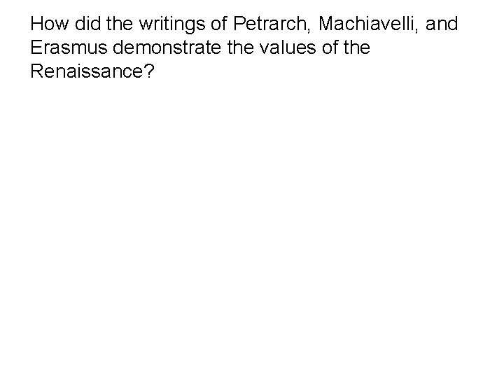 How did the writings of Petrarch, Machiavelli, and Erasmus demonstrate the values of the