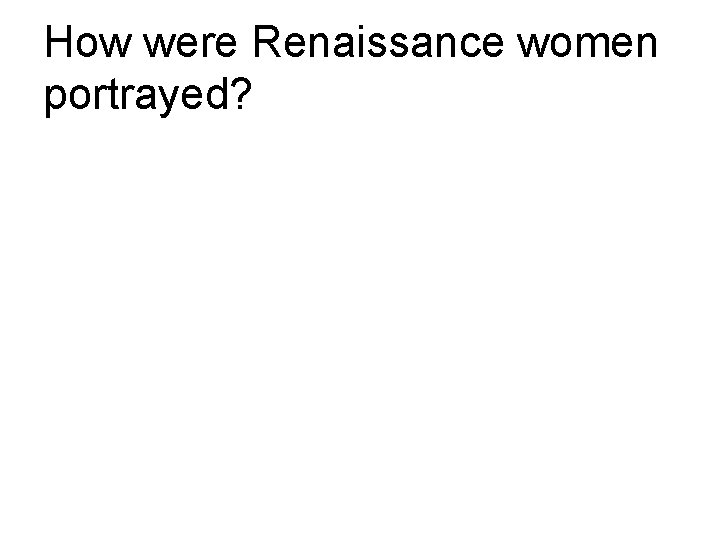 How were Renaissance women portrayed? 