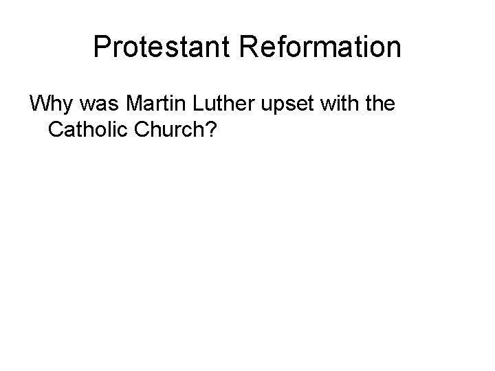 Protestant Reformation Why was Martin Luther upset with the Catholic Church? 