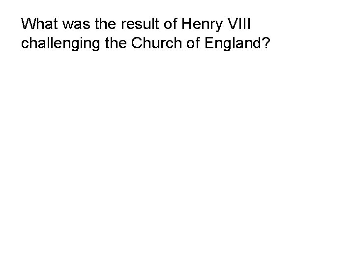 What was the result of Henry VIII challenging the Church of England? 