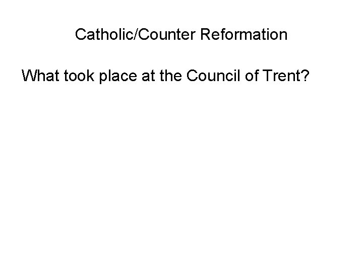 Catholic/Counter Reformation What took place at the Council of Trent? 