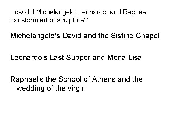 How did Michelangelo, Leonardo, and Raphael transform art or sculpture? Michelangelo’s David and the