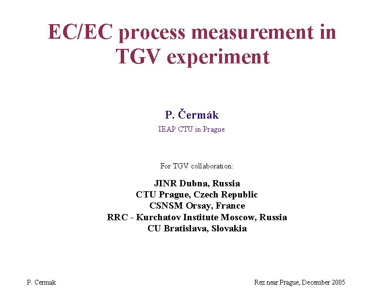 EC/EC process measurement in TGV experiment P. Čermák IEAP CTU in Prague For TGV