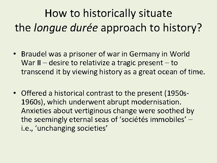 How to historically situate the longue durée approach to history? • Braudel was a