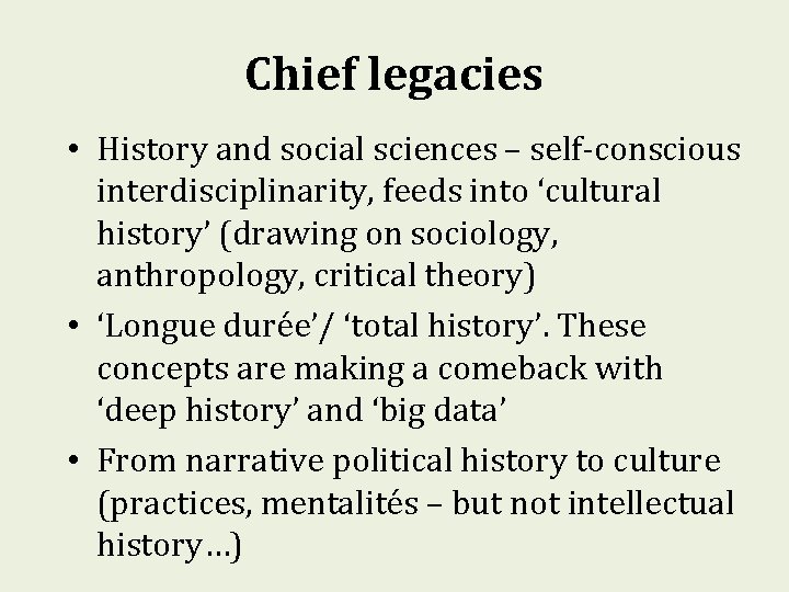 Chief legacies • History and social sciences – self-conscious interdisciplinarity, feeds into ‘cultural history’