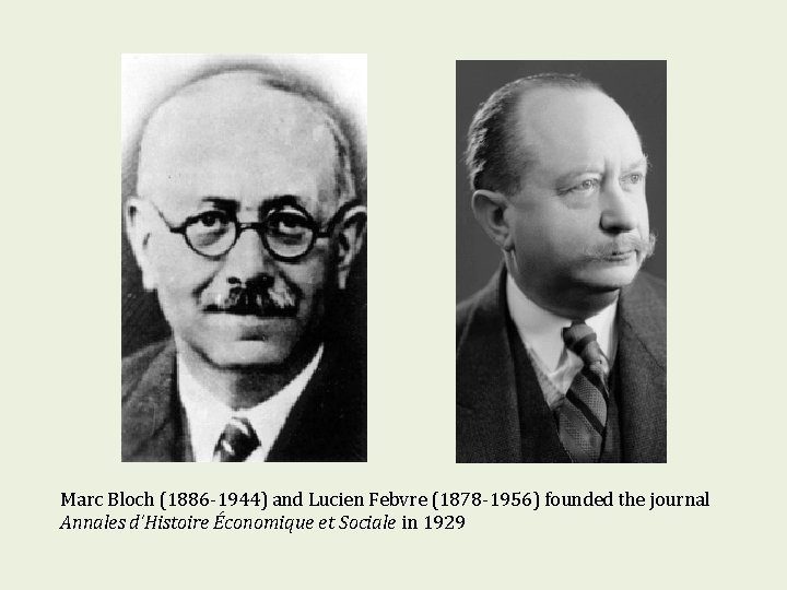 Marc Bloch (1886 -1944) and Lucien Febvre (1878 -1956) founded the journal Annales d’Histoire