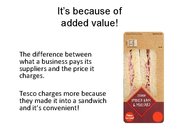 It’s because of added value! The difference between what a business pays its suppliers