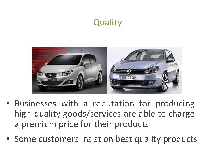 Quality • Businesses with a reputation for producing high-quality goods/services are able to charge