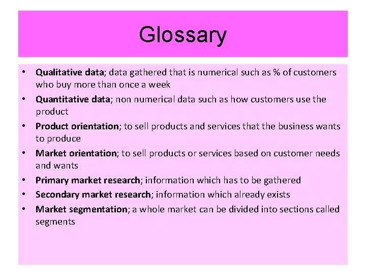 Glossary • Qualitative data; data gathered that is numerical such as % of customers