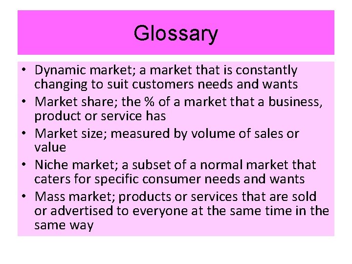 Glossary • Dynamic market; a market that is constantly changing to suit customers needs